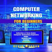 Računalne mreže za početnike: zbirka od tri knjige: Vodič za početnike za računalne mreže, sigurnost i hakiranje